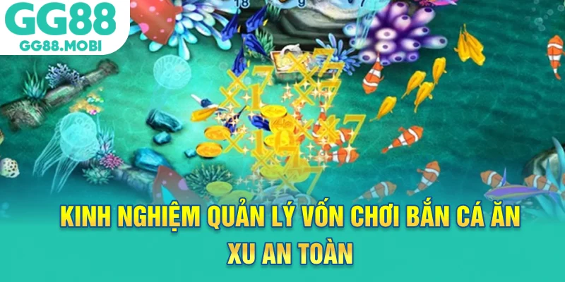 Kinh nghiệm quản lý vốn chơi bắn cá ăn xu an toàn