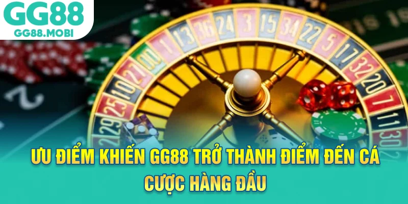 Ưu điểm khiến GG88 trở thành điểm đến cá cược hàng đầu